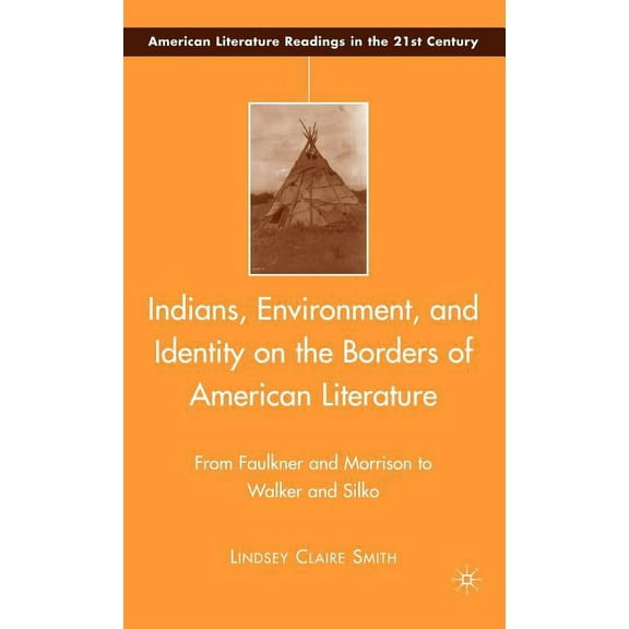 American Literature Readings in the 21st Indians, Environment, and Identity on the Borders of American Literature: From Faulkner and Morrison to Walker and Silko, (Hardcover)