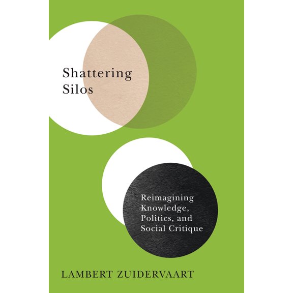 Shattering Silos: Reimagining Knowledge, Politics, and Social Critique, (Paperback)