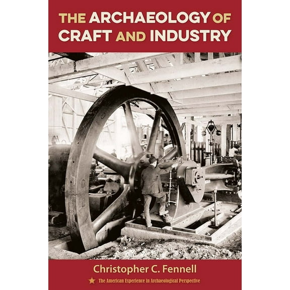 American Experience in Archaeological Pe The Archaeology of Craft and Industry, (Hardcover)