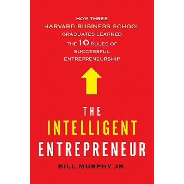 The Intelligent Entrepreneur: How Three Harvard Business School Graduates Learned the 10 Rules of Successful Entrepreneurship