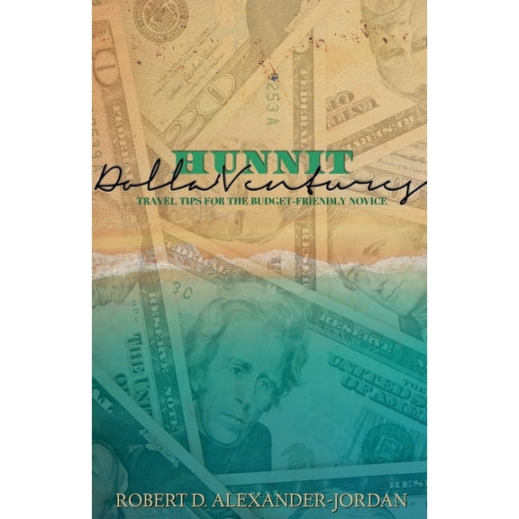 Hunnit Dolla'ventures Hunnit Dolla'Ventures: Travel Tips for the Budget Friendly Novice, Book 1, (Paperback)