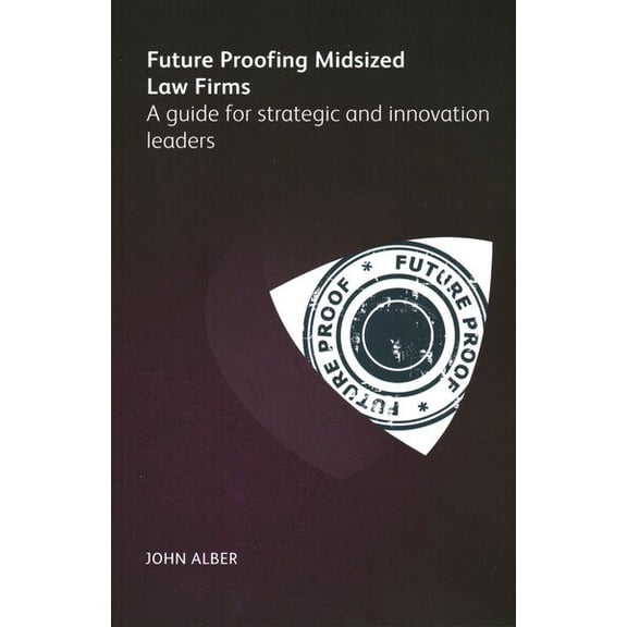 Pre-Owned Future-proofing mid-sized law firms : A Guide for Strategic and Innovation Leaders (Paperback)
