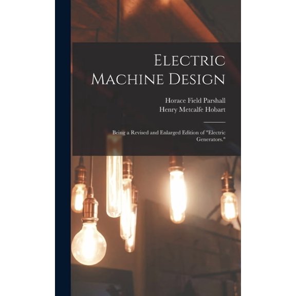 Electric Machine Design: Being a Revised and Enlarged Edition of "Electric Generators." (Hardcover)