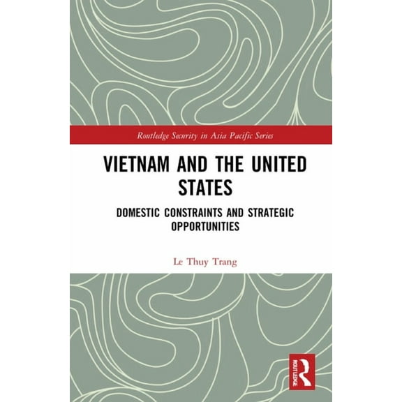 Routledge Security in Asia Pacific Vietnam and the United States: Domestic Constraints and Strategic Opportunities, (Hardcover)