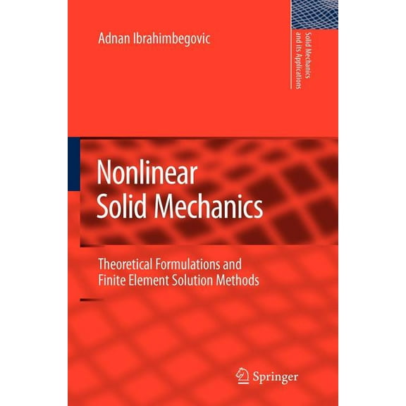 Solid Mechanics and Its Applications Nonlinear Solid Mechanics: Theoretical Formulations and Finite Element Solution Methods, Book 160, (Paperback)