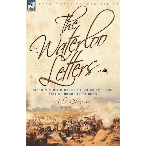 The Waterloo Letters: Accounts of the battle by British Officers for its Foremost Historian, (Paperback)