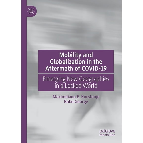 Mobility and Globalization in the Aftermath of Covid-19: Emerging New Geographies in a Locked World, (Paperback)