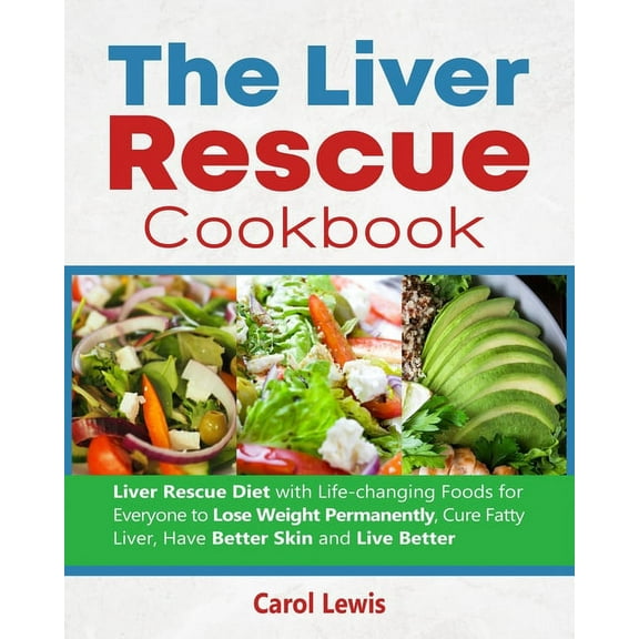 The Liver Rescue Cookbook: Liver Rescue Diet with Life-changing Foods for Everyone to Lose Weight Permanently, Cure Fatty Liver, Have Better Skin