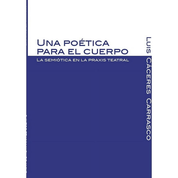 Una poética para el cuerpo. La semiótica en la praxis teatral, (Paperback)