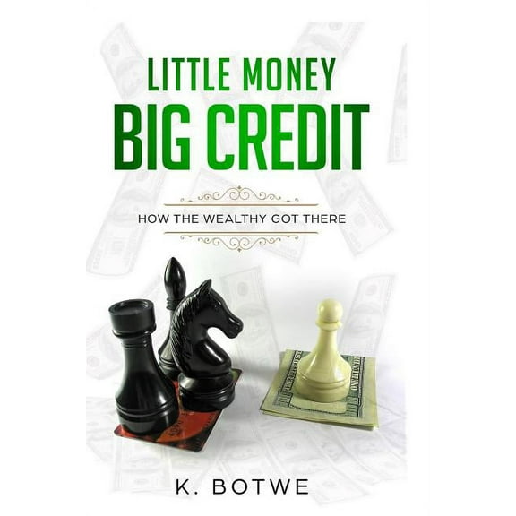 Little Money BIG CREDIT : How The Wealthy Got There (Paperback)