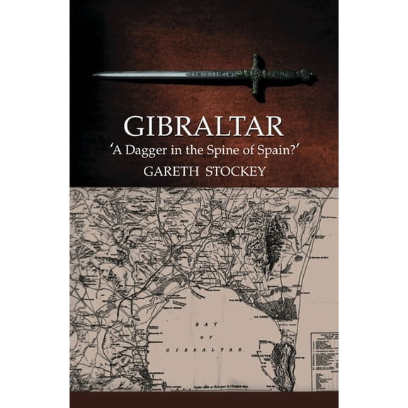 Lse Studies in Spanish History Gibraltar: A Dagger in the Spine of Spain?, (Paperback)