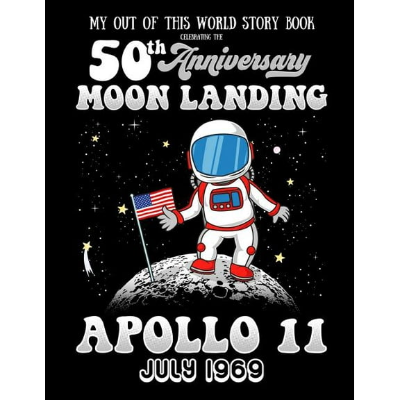 My Out Of This World Story Book Celebrating The 50th Anniversary Moon Landing Apollo 11 July 1969: story starters for ki, (Paperback)