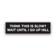 Think This Is Slow Wait Until I Go Uphill Sticker Decal - Self Adhesive Vinyl - Weatherproof - Made in USA - overland overlanding 4x4 off road offroad rig