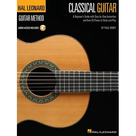 Classical Guitar : A Beginner's Guide with Step-By-Step Instruction and Over 25 Pieces to Study and