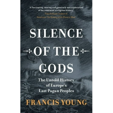 Silence of the Gods: The Untold History of Europe&apos;s Last Pagan Peoples, (Hardcover)