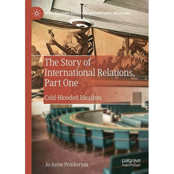 Palgrave Studies in International Relati The Story of International Relations, Part One: Cold-Blooded Idealists, (Hardcover)