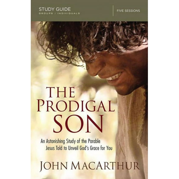 The Prodigal Son Bible Study Guide: An Astonishing Study of the Parable Jesus Told to Unveil God's Grace for You, (Paperback)