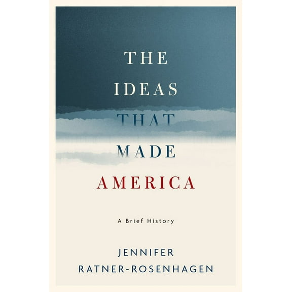 Ideas That Made America: A Brief History, (Hardcover)