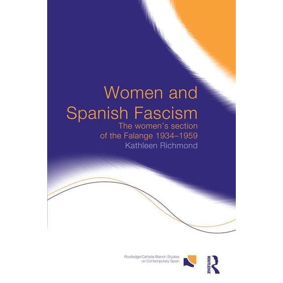 Routledge/Canada Blanch Studies on Conte Women and Spanish Fascism: The Women's Section of the Falange 1934-1959, (Paperback)
