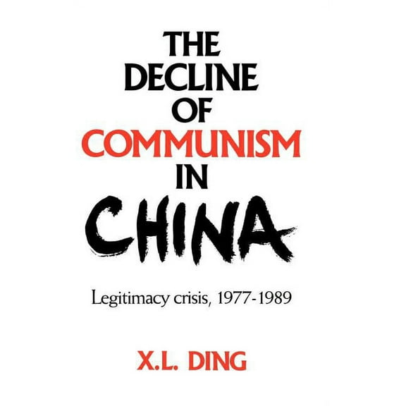 The Decline of Communism in China: Legitimacy Crisis, 1977 1989, (Hardcover)