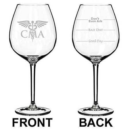 

Wine Glass Goblet Two Sided Good Day Bad Day Don t Even Ask CMA Certified Medical Assistant (20 oz Jumbo)