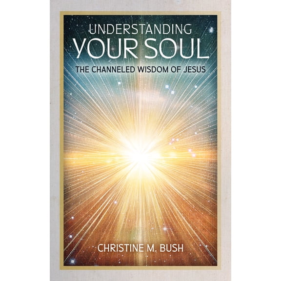 Understanding Your Soul: The Channeled Wisdom of Jesus, (Paperback)