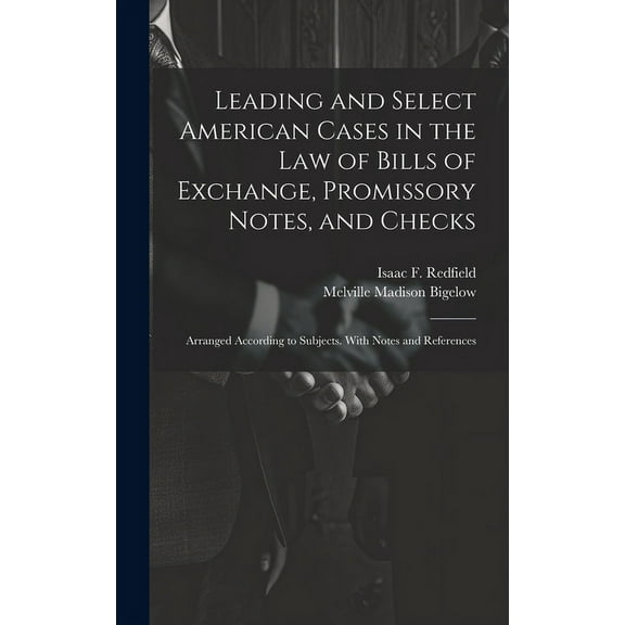 Leading and Select American Cases in the law of Bills of Exchange, Promissory Notes, and Checks; Arranged According to Subjects. With Notes and References (Hardcover)