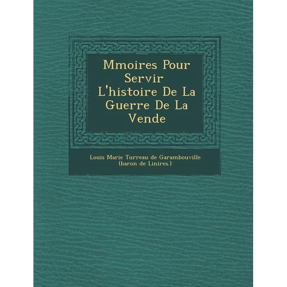 M Moires Pour Servir L'Histoire de La Guerre de La Vend E