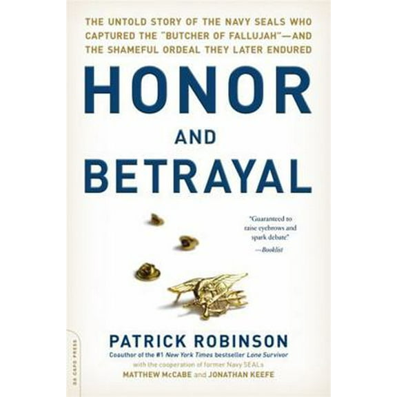 Pre-Owned Honor and Betrayal: The Untold Story of the Navy Seals Who Captured the Butcher of Fallujah -- And the Shameful Ordeal They Later Endured (Paperback) 0306823527 9780306823527