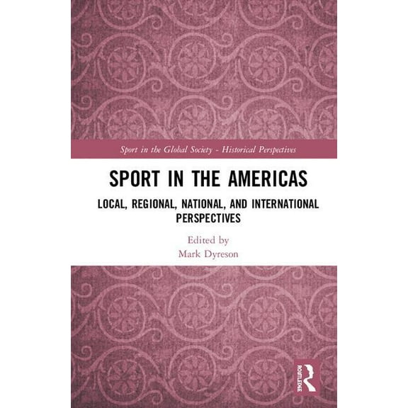 Sport in the Global Society - Historical Sport in the Americas: Local, Regional, National, and International Perspectives, (Hardcover)