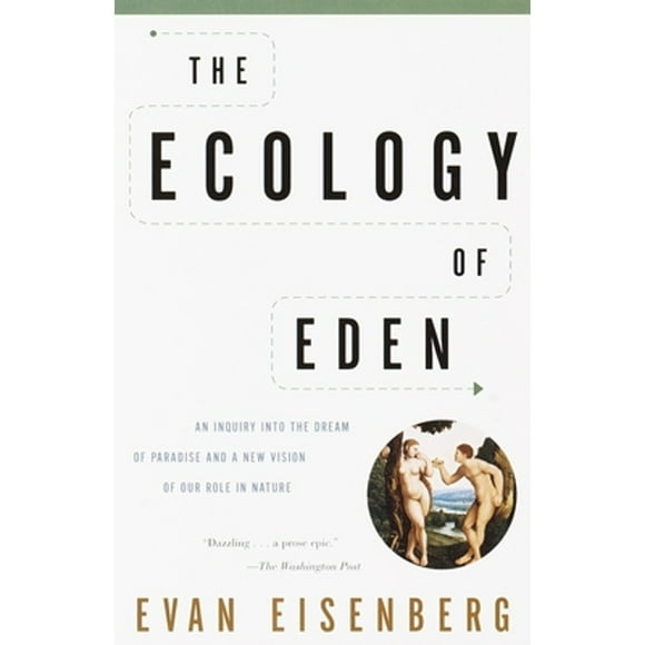 Pre-Owned The Ecology of Eden: An Inquiry Into the Dream of Paradise and a New Vision of Our Role in (Paperback 9780375705601) by Evan Eisenberg