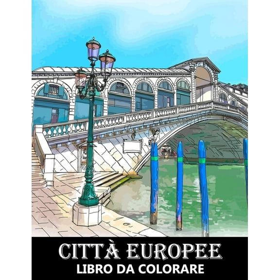 Città Europee Libro da Colorare: Paesaggi Urbani delle Città Europee - Progetti di Architettura per Alleviare lo Stress e Rilassarsi (Paperback)