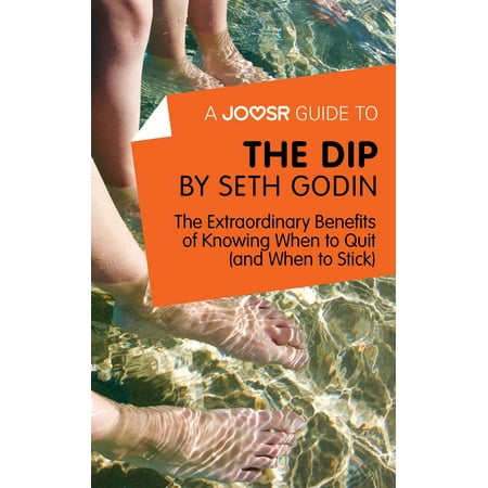 A Joosr Guide to... The Dip by Seth Godin: The Extraordinary Benefits of Knowing When to Quit (and When to Stick) -