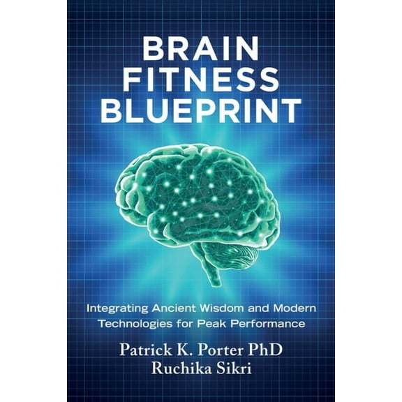 Brain Fitness Blueprint: Integrating Ancient Wisdom and Modern Technologies for Peak Performance, (Hardcover)
