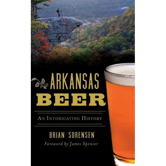 Arkansas Beer: An Intoxicating History (Hardcover)