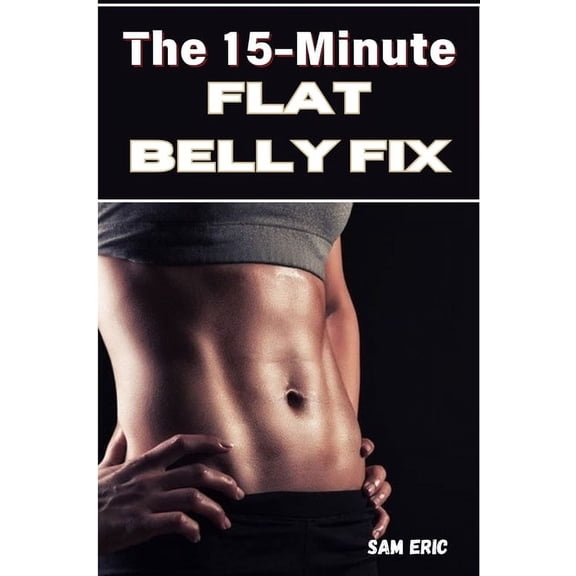 The 15-Minute Flat Belly Fix: Rapid Ab Workouts to Burn Belly Fat and Sculpt Your Core, (Paperback)