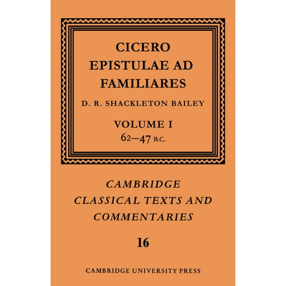 Cambridge Classical Texts and Commentari Cicero: Epistulae Ad Familiares: Volume 1, 62 47 B.C., Book 16, (Paperback)