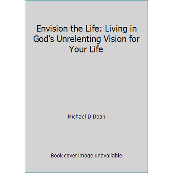 Pre-Owned Envision the Life: Living in God’s Unrelenting Vision for Your Life (Paperback) 0692426191 9780692426197