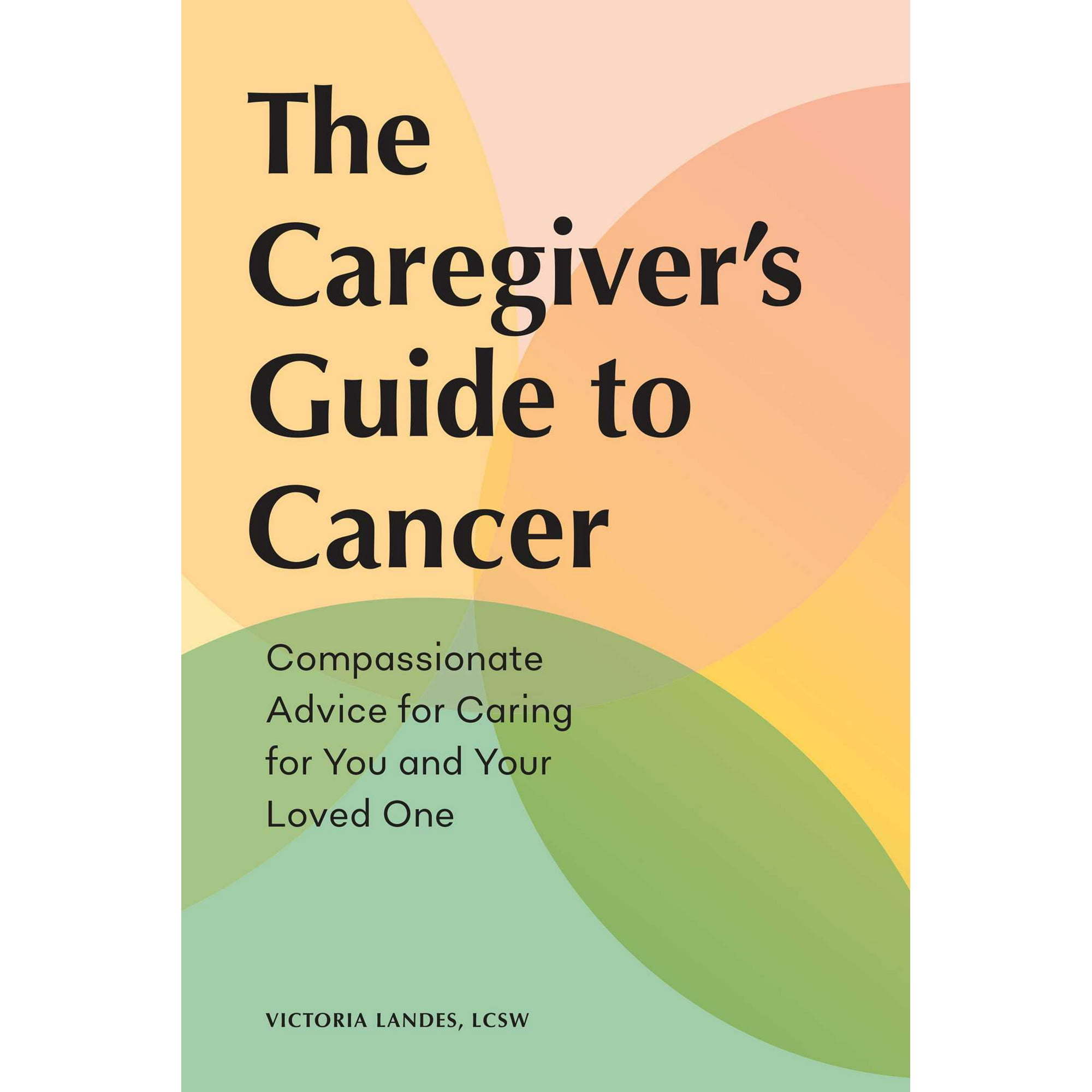 Caregiver's Guides: The Caregiver's Guide to Cancer : Compassionate Advice for Caring for You and Your Loved One (Paperback)