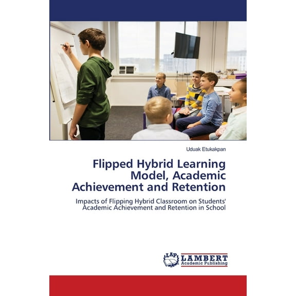 Flipped Hybrid Learning Model, Academic Achievement and Retention, (Paperback)