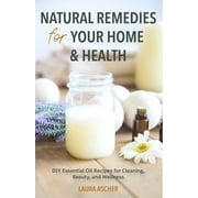 LAURA ASCHER Natural Remedies for Your Home & Health: DIY Essential Oils Recipes for Cleaning, Beauty, and Wellness (Natural Life Guide) (Paperback)