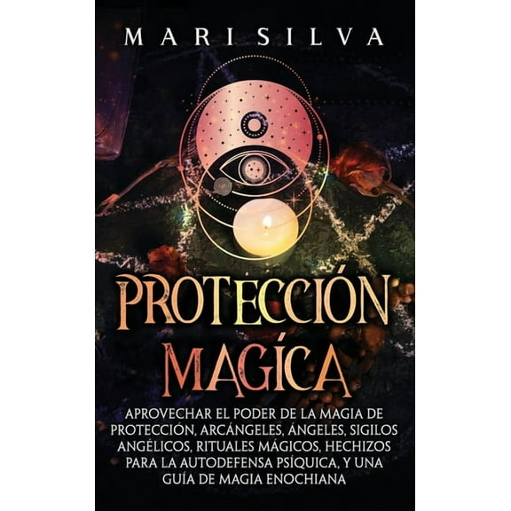 ProtecciÃ³n mÃ¡gica: Aprovechar el Poder de la Magia de ProtecciÃ³n, ArcÃ¡ngeles, Ãngeles, Sigilos AngÃ©licos, Rituales MÃ¡gic, (Hardcover)