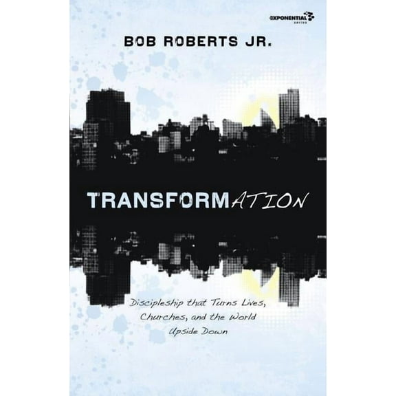 Exponential Transformation: Discipleship That Turns Lives, Churches, and the World Upside Down, (Paperback)