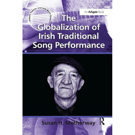 Ashgate Popular and Folk Music The Globalization of Irish Traditional Song Performance, (Paperback)