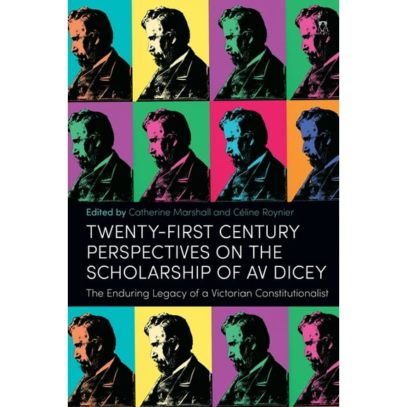 Twenty-First Century Perspectives on the Scholarship of AV Dicey: The Enduring Legacy of a Victorian Constitutionalist, (Paperback)