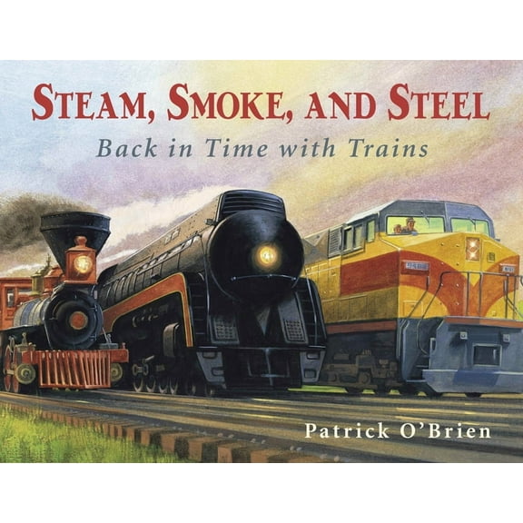 Steam, Smoke, and Steel: Back in Time with Trains, (Paperback)