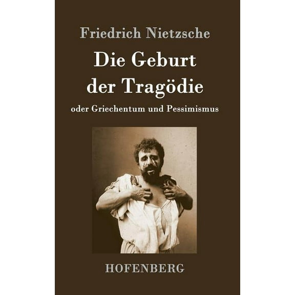 Die Geburt der Tragödie : oder Griechentum und Pessimismus (Hardcover)