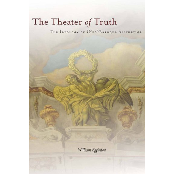 The Theater of Truth: The Ideology of (Neo)Baroque Aesthetics, (Hardcover)