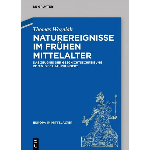 Europa Im Mittelalter Naturereignisse Im Frühen Mittelalter: Das Zeugnis Der Geschichtsschreibung Vom 6. Bis 11. Jahrhundert, Book 31, (Hardcover)