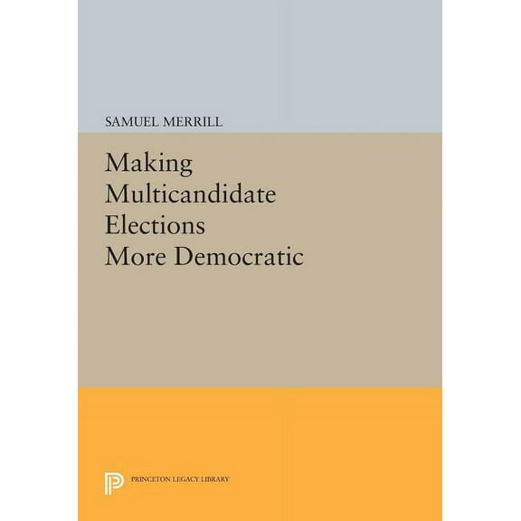 Princeton Legacy Library Making Multicandidate Elections More Democratic, Book 912, (Paperback)